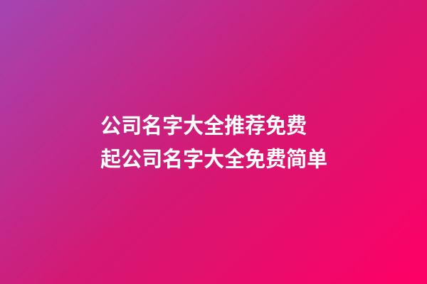 公司名字大全推荐免费 起公司名字大全免费简单-第1张-公司起名-玄机派
